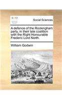 A Defence of the Rockingham Party, in Their Late Coalition with the Right Honourable Frederic Lord North.