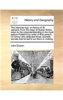 The Hanover-spy: or history of St James's From the reign of Queen Robin, down to the misunderstanding in the royal palace Publish'd by order of that person of honour