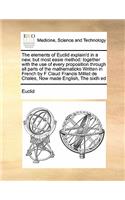 The elements of Euclid explain'd in a new, but most easie method
