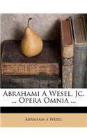 Abrahami A Wesel, Jc. ... Opera Omnia ...