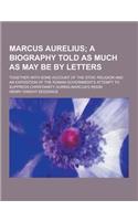 Marcus Aurelius; Together with Some Account of the Stoic Religion and an Exposition of the Roman Government's Attempt to Suppress Christianity During: (English)