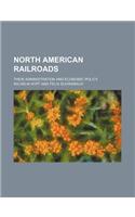 North American Railroads; Their Administration and Economic Policy