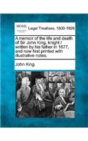 Memoir of the Life and Death of Sir John King, Knight / Written by His Father in 1677, and Now First Printed with Illustrative Notes.