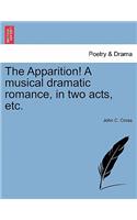 The Apparition! a Musical Dramatic Romance, in Two Acts, Etc.