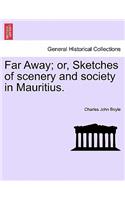 Far Away; Or, Sketches of Scenery and Society in Mauritius.