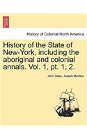 History of the State of New-York, Including the Aboriginal and Colonial Annals. Vol. 1, PT. 1, 2.