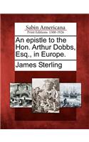 An Epistle to the Hon. Arthur Dobbs, Esq., in Europe.: (English)