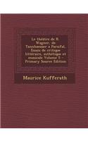 Le Theatre de R. Wagner, de Tannhaeuser a Parsifal, Essais de Critique Litteraire, Esthetique Et Musicale Volume 5: (French)