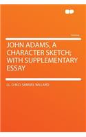 John Adams, a Character Sketch; With Supplementary Essay