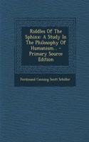 Riddles of the Sphinx: A Study in the Philosophy of Humanism...: A Study in the Philosophy of Humanism...