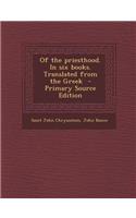 Of the Priesthood. in Six Books. Translated from the Greek - Primary Source Edition