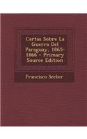 Cartas Sobre La Guerra del Paraguay, 1865-1866 - Primary Source Edition