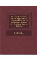 Le Calcul Vectoriel Et Ses Applications En Geometrie Et En Mecanique, Volume 1