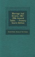 Marriage and Divorce, 1867-1906: General Tables...: General Tables...