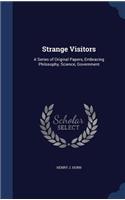 Strange Visitors: A Series of Original Papers, Embracing Philosophy, Science, Government