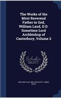 The Works of the Most Reverend Father in God, William Laud, D.D. Sometime Lord Archbishop of Canterbury, Volume 2: (English)