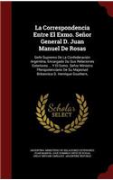 La Correspondencia Entre El Exmo. Señor General D. Juan Manuel de Rosas