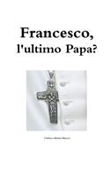 Francesco, l'ultimo Papa