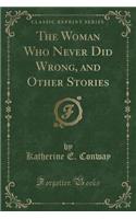 The Woman Who Never Did Wrong, and Other Stories (Classic Reprint): (English)