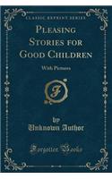 Pleasing Stories for Good Children: With Pictures (Classic Reprint)(English)