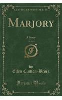 Marjory, Vol. 1 of 3: A Study (Classic Reprint): A Study (Classic Reprint)