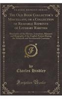 The Old Book Collector's Miscellany, or a Collection of Readable Reprints of Literary Rarities, Vol. 1: Illustrative of the History, Literature, Manners and Biography of the English Nation During the Sixteenth and Seventeenth Centuries(English)