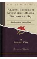 A Sermon Preached at King's Chapel, Boston, September 9, 1813: The Day of the National Fast (Classic Reprint)