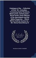 Catalogue of the ... Collection of Prof. W.L. Schreiber ... Containing Early Woodcuts, Metal-prints, Dotted-prints ... Block-books, Early Editions of the Apocalypsis and the Biblia Pauperum ... Which Will be Sold by Auction by ... Mr. Henry Ranschb