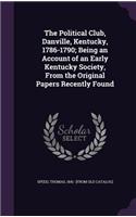 Political Club, Danville, Kentucky, 1786-1790; Being an Account of an Early Kentucky Society, From the Original Papers Recently Found