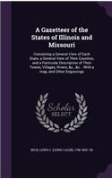 Gazetteer of the States of Illinois and Missouri: Containing a General View of Each State, a General View of Their Counties, and a Particular Description of Their Towns, Villages, Rivers, &c., &c.: 