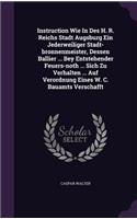 Instruction Wie In Des H. R. Reichs Stadt Augsburg Ein Jederweiliger Stadt-bronnenmeister, Dessen Ballier ... Bey Entstehender Feuers-noth ... Sich Zu Verhalten ... Auf Verordnung Eines W. C. Bauamts Verschafft