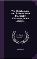 Christian And The Christian Name Practically Illustrated, In An Address