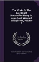 The Works Of The Late Right Honourable Henry St. John, Lord Viscount Bolingbroke, Volume 5