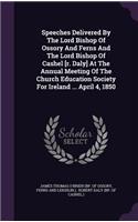 Speeches Delivered by the Lord Bishop of Ossory and Ferns and the Lord Bishop of Cashel [R. Daly] at the Annual Meeting of the Church Education Society for Ireland ... April 4, 1850