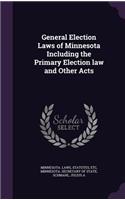 General Election Laws of Minnesota Including the Primary Election Law and Other Acts