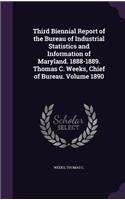 Third Biennial Report of the Bureau of Industrial Statistics and Information of Maryland. 1888-1889. Thomas C. Weeks, Chief of Bureau. Volume 1890