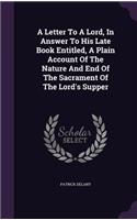 Letter To A Lord, In Answer To His Late Book Entitled, A Plain Account Of The Nature And End Of The Sacrament Of The Lord's Supper