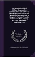 The Autobiography of William Simpson, R.I. (Crimean Simpson) Edited by George Eyre-Todd. Illustrated With Many Reproductions of Simpson's Pictures From the Collections of His Majesty the King, the Duke of Newcastle... Etc