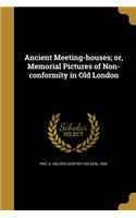 Ancient Meeting-Houses; Or, Memorial Pictures of Non-Conformity in Old London