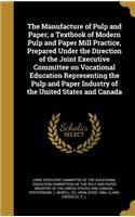 The Manufacture of Pulp and Paper; A Textbook of Modern Pulp and Paper Mill Practice, Prepared Under the Direction of the Joint Executive Committee on Vocational Education Representing the Pulp and Paper Industry of the United States and Canada