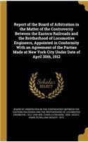 Report of the Board of Arbitration in the Matter of the Controversy Between the Eastern Railroads and the Brotherhood of Locomotive Engineers, Appointed in Conformity with an Agreement of the Parties Made at New York City Under Date of April 30th,