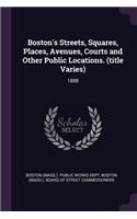 Boston's Streets, Squares, Places, Avenues, Courts and Other Public Locations. (title Varies)