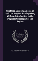 Southern California Geology and Los Angeles Earthquakes; With an Introduction to the Physical Geography of the Region