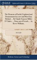 The Elements of Euclid, Explained and Demonstrated in a New and Most Easy Method. ... by Claude Francois Milliet d'Chales, ... Done Out of French, ... by Reeve Williams,