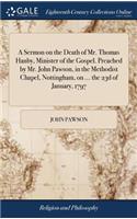 Sermon on the Death of Mr. Thomas Hanby, Minister of the Gospel. Preached by Mr. John Pawson, in the Methodist Chapel, Nottingham, on ... the 23d of January, 1797