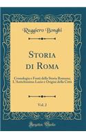 Storia Di Roma, Vol. 2: Cronologia E Fonti Della Storia Romana; l'Antichissimo Lazio E Origini Della Città (Classic Reprint)