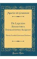 de Liquidis Sonantibus Indagationes Aliquot: Thesim Facultati Litterarum Parisiensi (Classic Reprint)