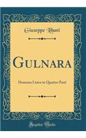 Gulnara: Dramma Lirico in Quattro Parti (Classic Reprint)