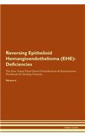 Reversing Epithelioid Hemangioendothelioma (EHE): Deficiencies The Raw Vegan Plant-Based Detoxification & Regeneration Workbook for Healing Patients. Volume 4