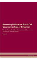 Reversing Infiltrative Basal Cell Carcinoma: Kidney Filtration The Raw Vegan Plant-Based Detoxification & Regeneration Workbook for Healing Patients. Volume 5